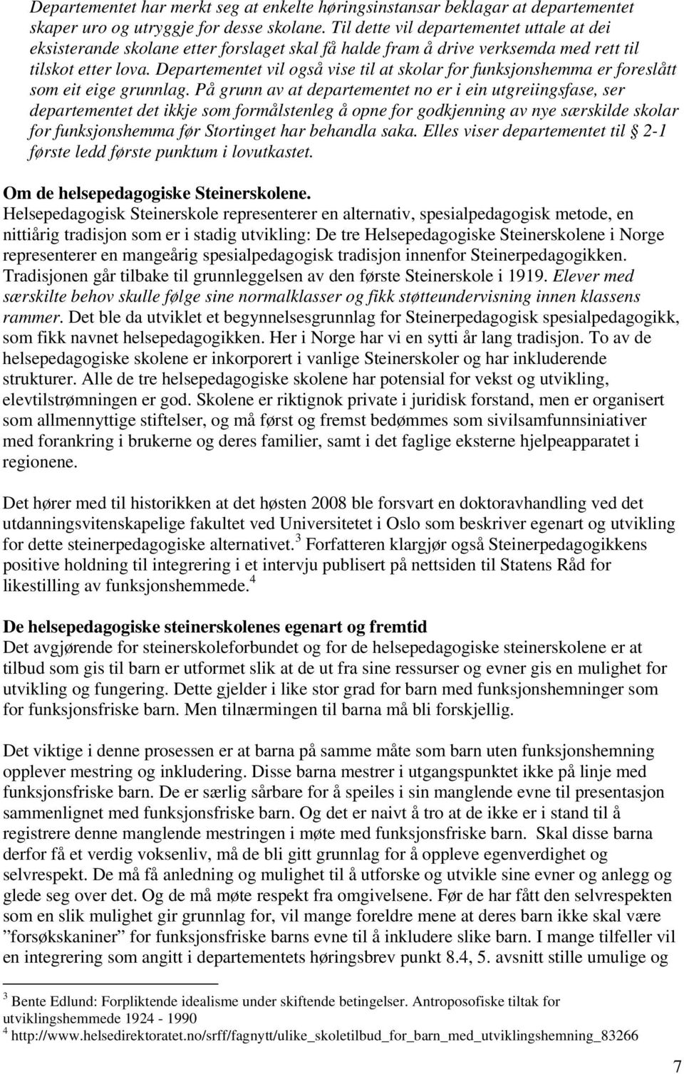 Departementet vil også vise til at skolar for funksjonshemma er foreslått som eit eige grunnlag.