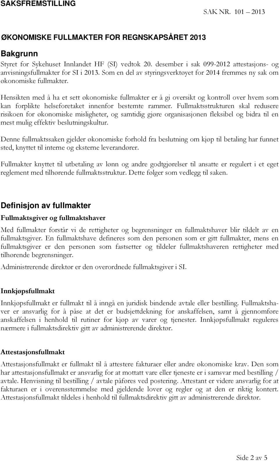 Hensikten med å ha et sett økonomiske fullmakter er å gi oversikt og kontroll over hvem som kan forplikte helseforetaket innenfor bestemte rammer.