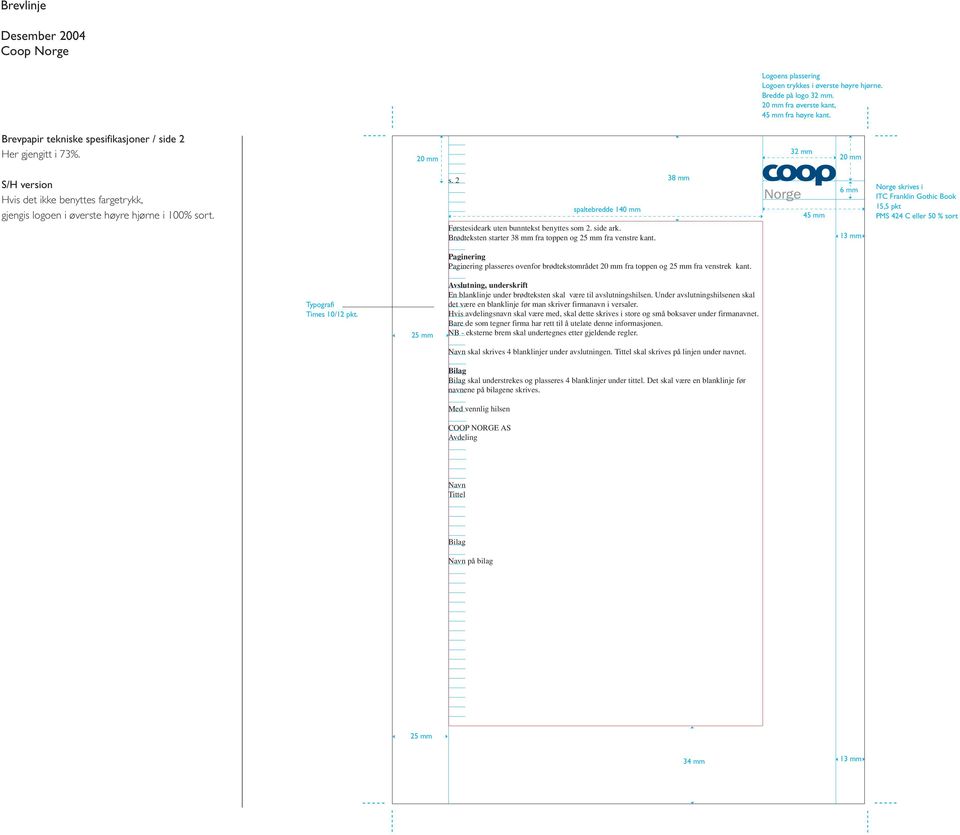 side ark. Brødteksten starter 38 mm fra toppen og fra venstre kant. 38 mm 45 mm 6 mm Norge skrives i ITC Franklin Gothic Book 15,5 pkt PMS 424 C eller 50 % sort Times 10/12 pkt.