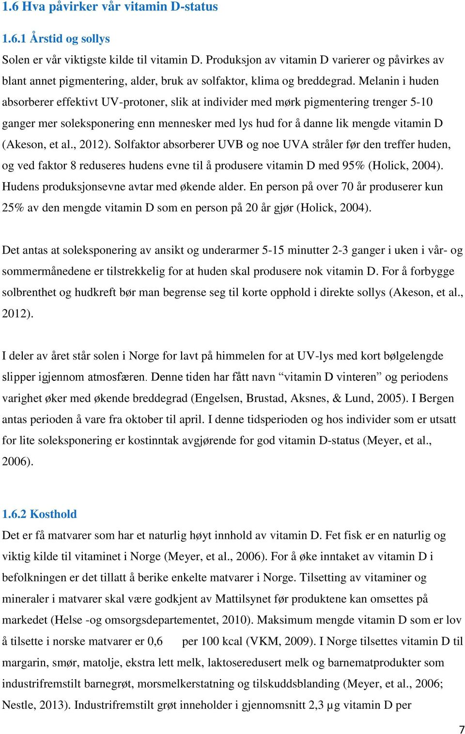 Melanin i huden absorberer effektivt UV-protoner, slik at individer med mørk pigmentering trenger 5-10 ganger mer soleksponering enn mennesker med lys hud for å danne lik mengde vitamin D (Akeson, et