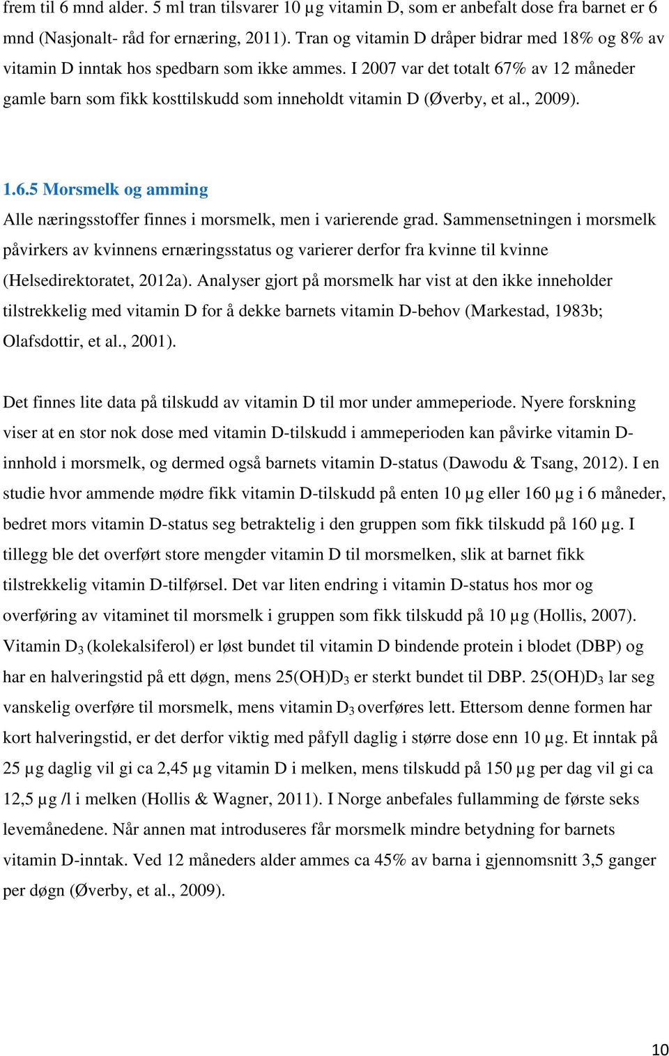 I 2007 var det totalt 67% av 12 måneder gamle barn som fikk kosttilskudd som inneholdt vitamin D (Øverby, et al., 2009). 1.6.5 Morsmelk og amming Alle næringsstoffer finnes i morsmelk, men i varierende grad.