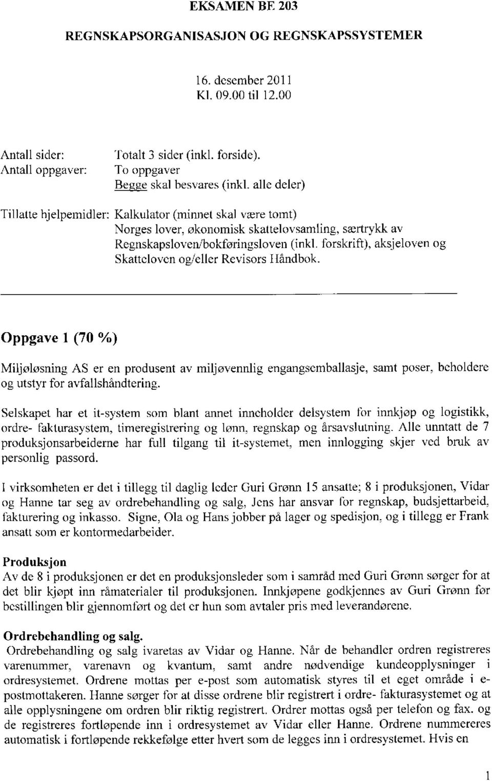 Regnskapsloven/bokføringsloven (inkl. forskrift), aksjeloven og Skatteloven og/eller Revisors I Iåndbok.