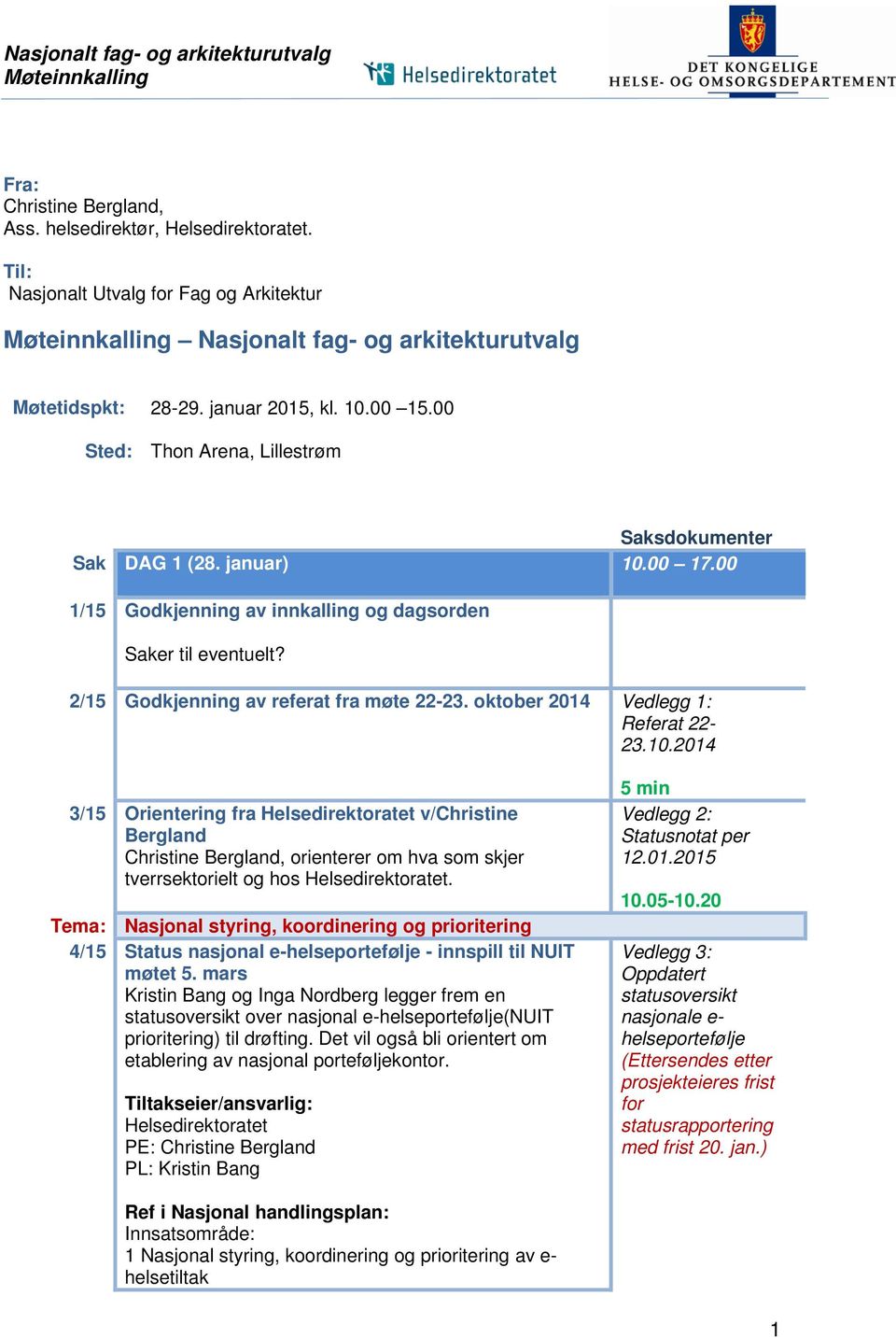 00 Sted: Thon Arena, Lillestrøm Saksdokumenter Sak DAG 1 (28. januar) 10.00 17.00 1/15 Godkjenning av innkalling og dagsorden Saker til eventuelt? 2/15 Godkjenning av referat fra møte 22-23.