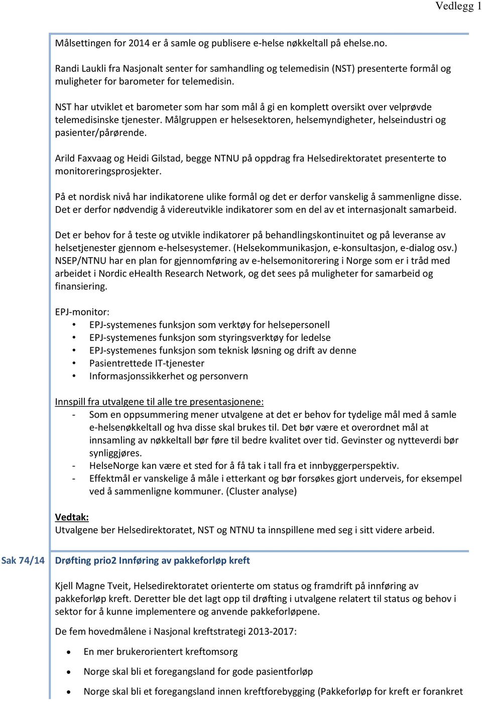 NST har utviklet et barometer som har som mål å gi en komplett oversikt over velprøvde telemedisinske tjenester. Målgruppen er helsesektoren, helsemyndigheter, helseindustri og pasienter/pårørende.