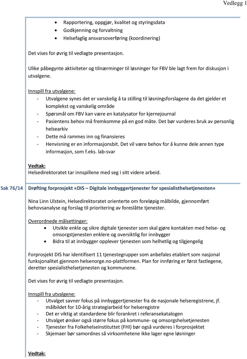 Innspill fra utvalgene: - Utvalgene synes det er vanskelig å ta stilling til løsningsforslagene da det gjelder et komplekst og vanskelig område - Spørsmål om FBV kan være en katalysator for