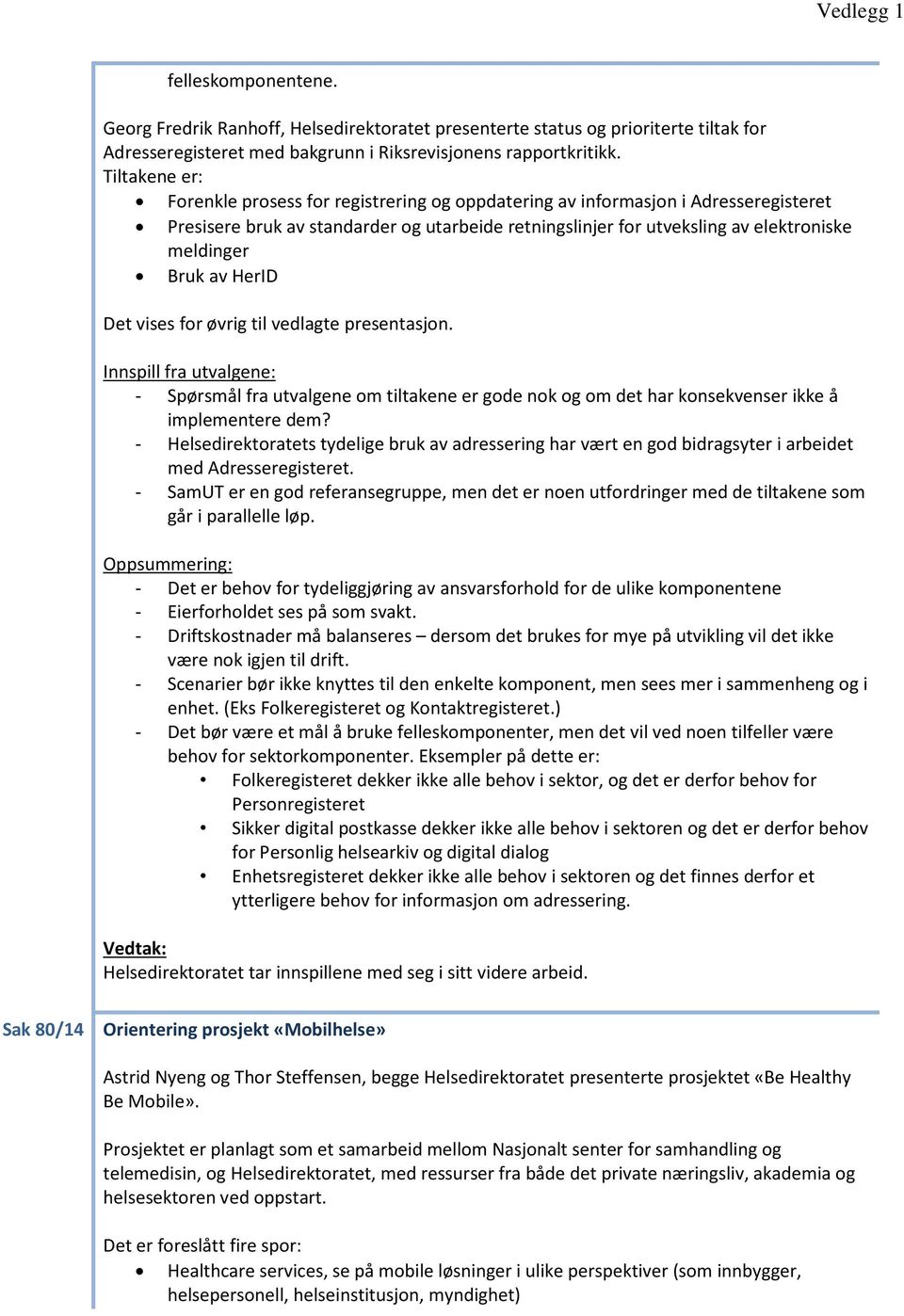 Bruk av HerID Det vises for øvrig til vedlagte presentasjon. Innspill fra utvalgene: - Spørsmål fra utvalgene om tiltakene er gode nok og om det har konsekvenser ikke å implementere dem?