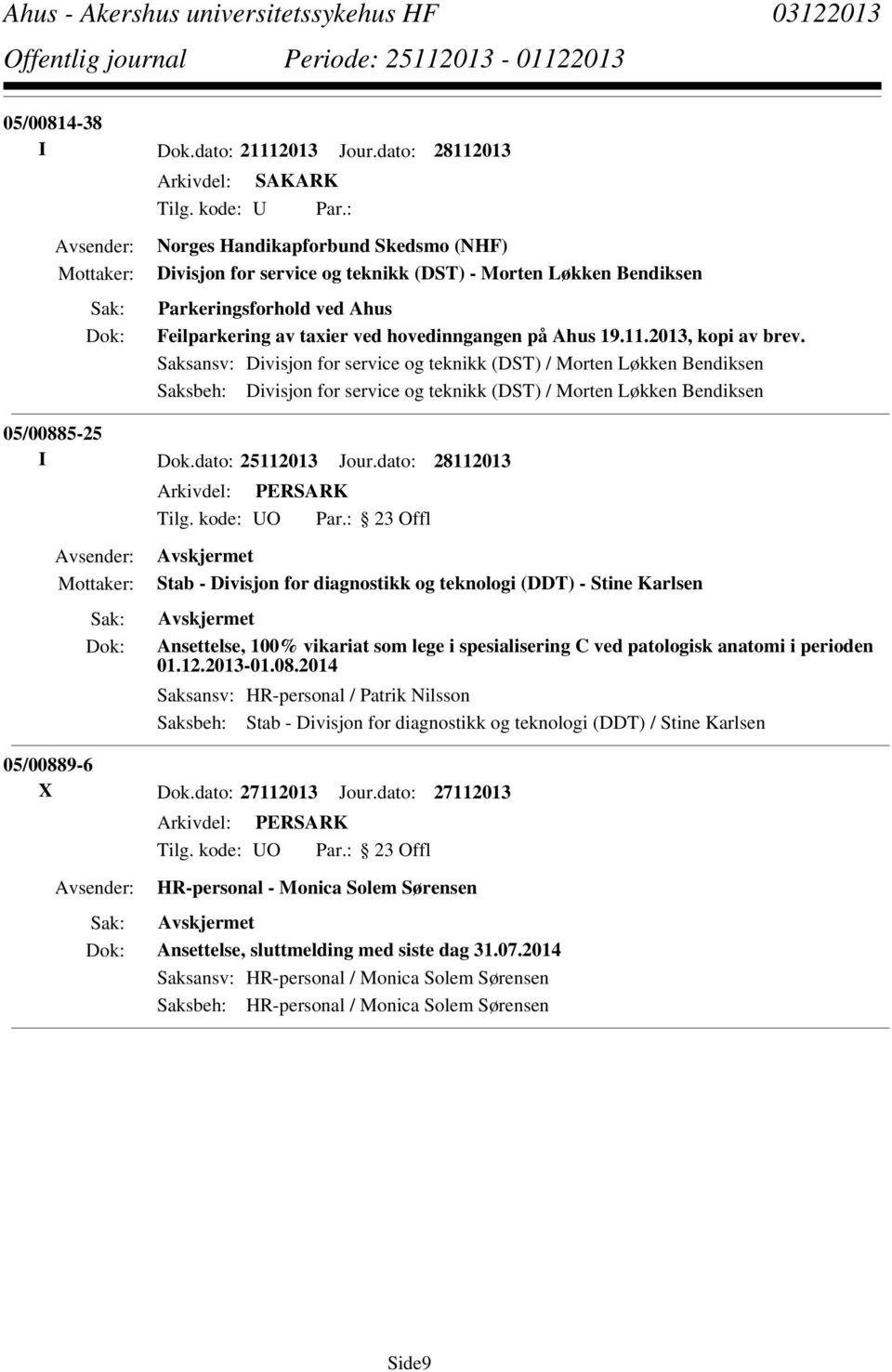 2013, kopi av brev. Saksansv: Divisjon for service og teknikk (DST) / Morten Løkken Bendiksen Saksbeh: Divisjon for service og teknikk (DST) / Morten Løkken Bendiksen 05/00885-25 I Dok.