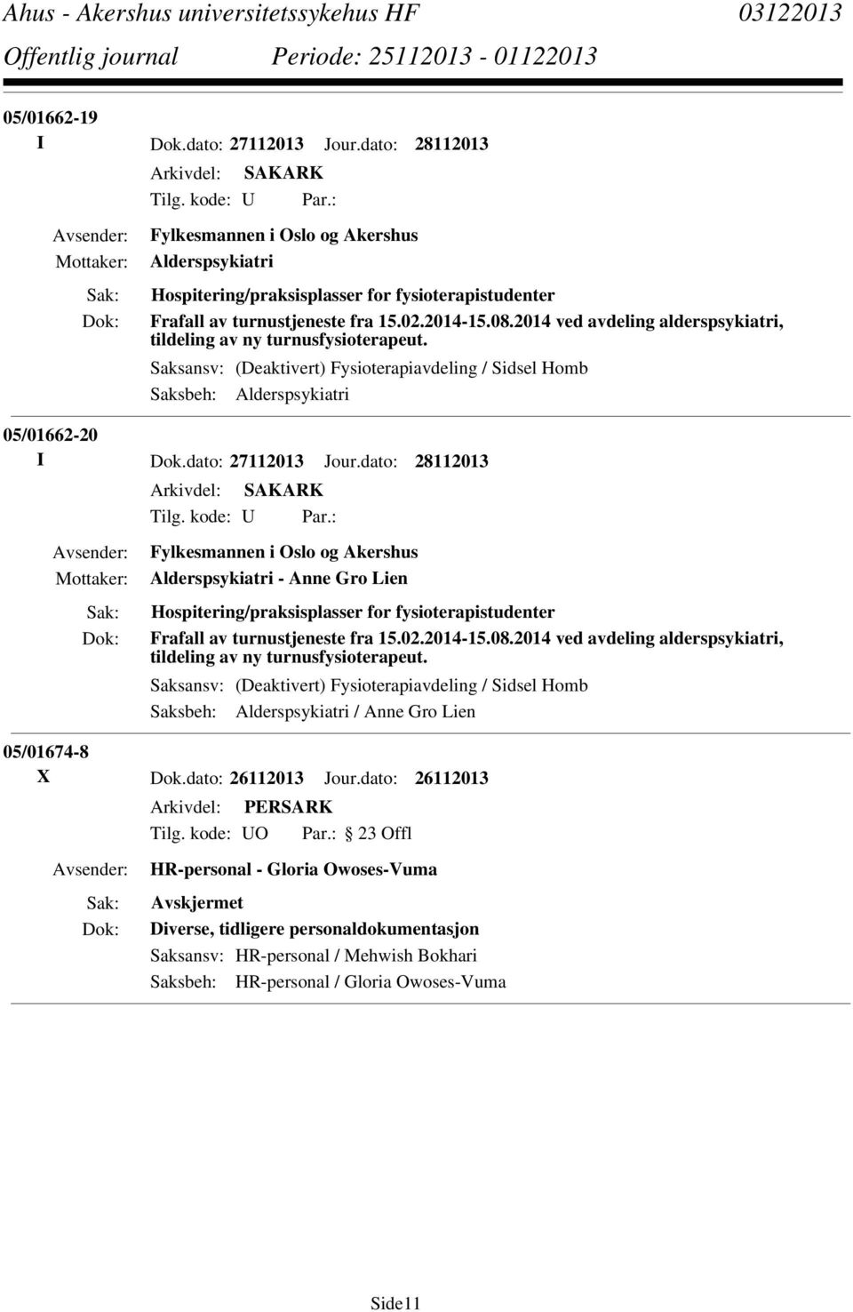 2014 ved avdeling alderspsykiatri, tildeling av ny turnusfysioterapeut. Saksansv: (Deaktivert) Fysioterapiavdeling / Sidsel Homb Saksbeh: Alderspsykiatri 05/01662-20 I Dok.dato: 27112013 Jour.