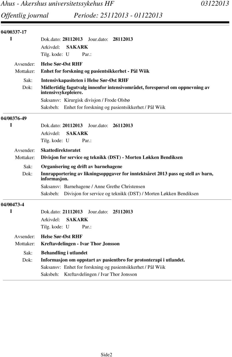 intensivsykepleiere. Saksansv: Kirurgisk divisjon / Frode Olsbø Saksbeh: Enhet for forskning og pasientsikkerhet / Pål Wiik 04/00376-49 I Dok.dato: 20112013 Jour.dato: 26112013 Tilg. kode: U Par.