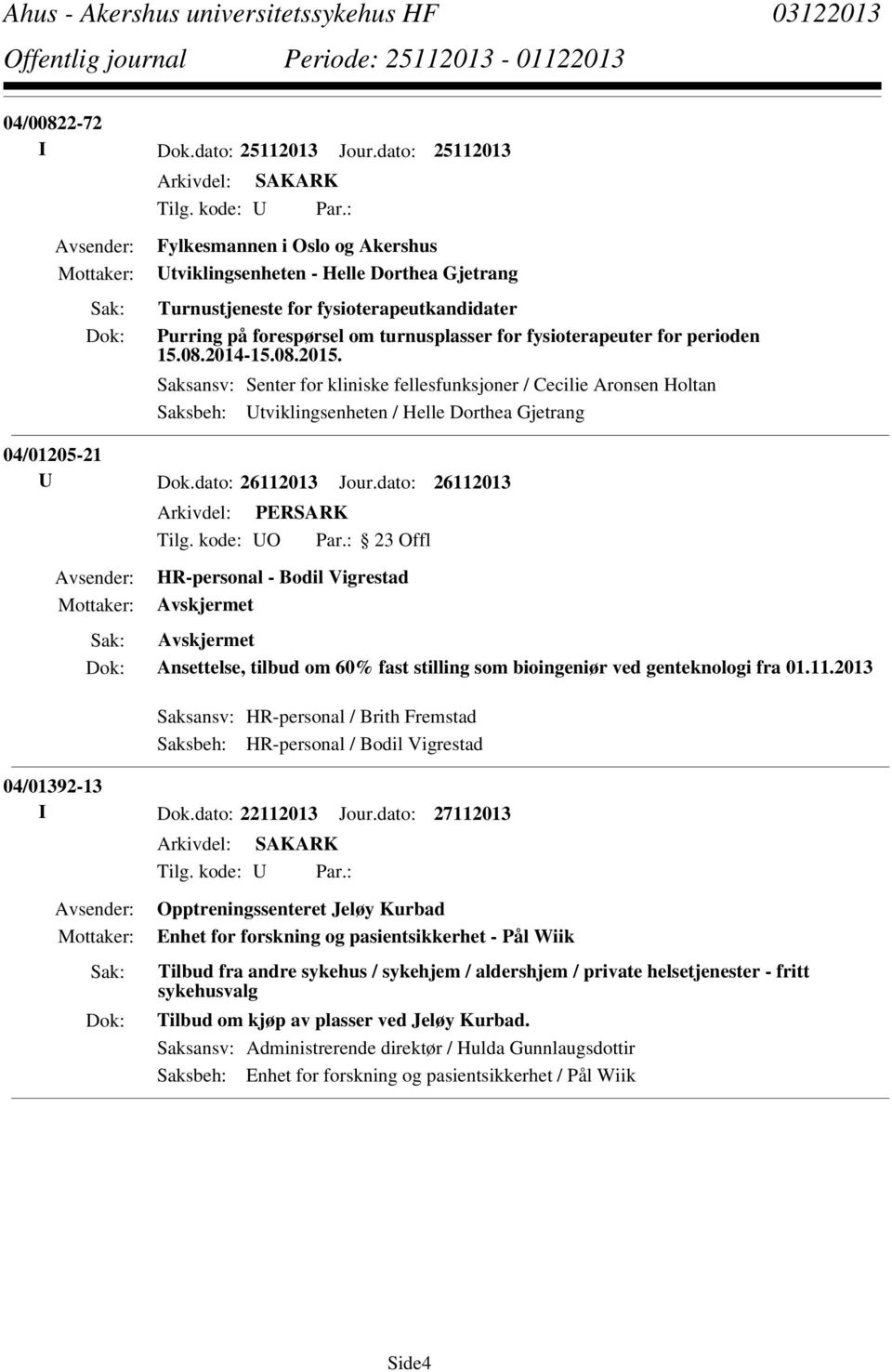 2014-15.08.2015. Saksansv: Senter for kliniske fellesfunksjoner / Cecilie Aronsen Holtan Saksbeh: Utviklingsenheten / Helle Dorthea Gjetrang 04/01205-21 U Dok.dato: 26112013 Jour.