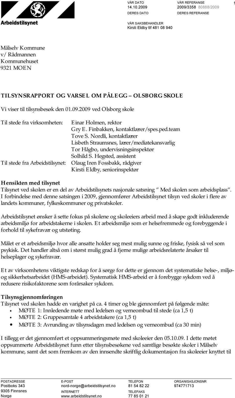 tilsynsbesøk den 01.09.2009 ved Olsborg skole Til stede fra virksomheten: Til stede fra Arbeidstilsynet: Einar Holmen, rektor Gry E. Finbakken, kontaktlærer/spes.ped.team Tove S.