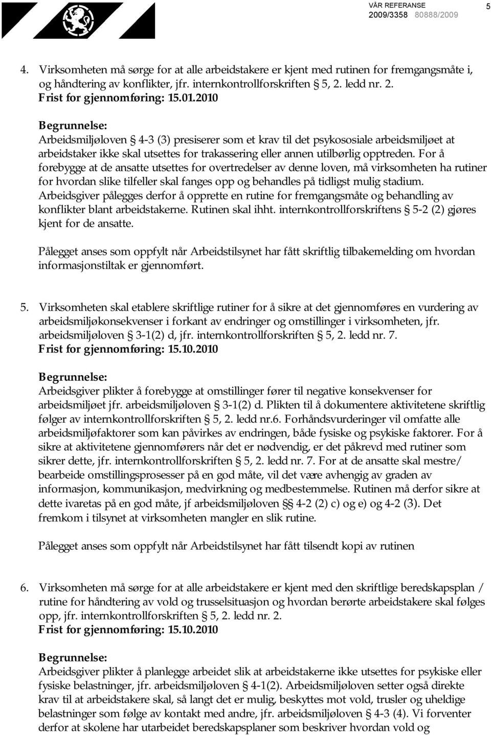 For å forebygge at de ansatte utsettes for overtredelser av denne loven, må virksomheten ha rutiner for hvordan slike tilfeller skal fanges opp og behandles på tidligst mulig stadium.