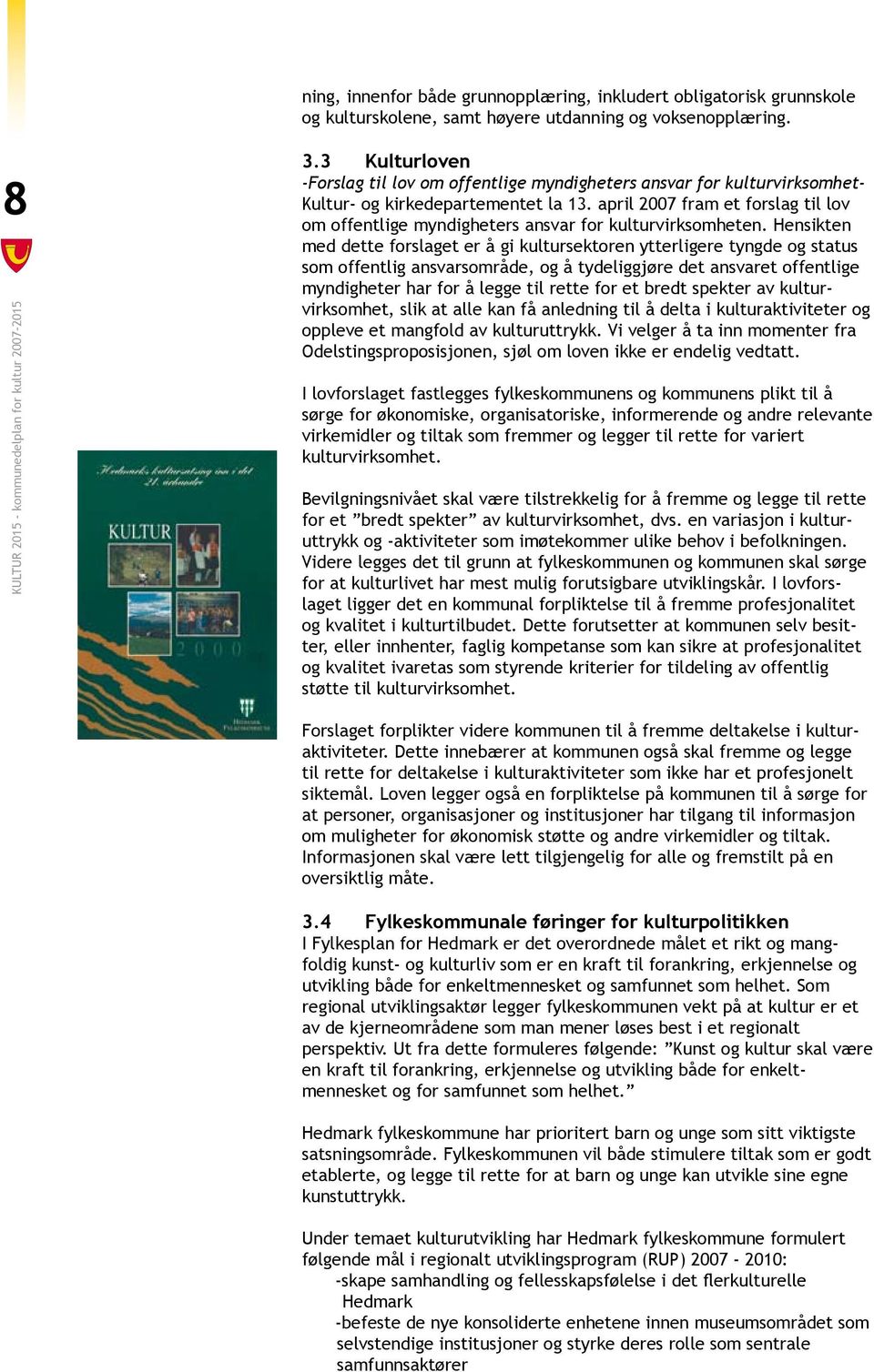 april 2007 fram et forslag til lov om offentlige myndigheters ansvar for kulturvirksomheten.