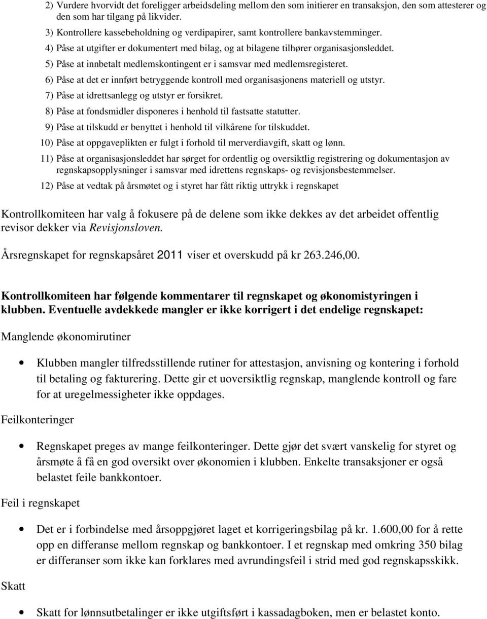 5) Påse at innbetalt medlemskontingent er i samsvar med medlemsregisteret. 6) Påse at det er innført betryggende kontroll med organisasjonens materiell og utstyr.