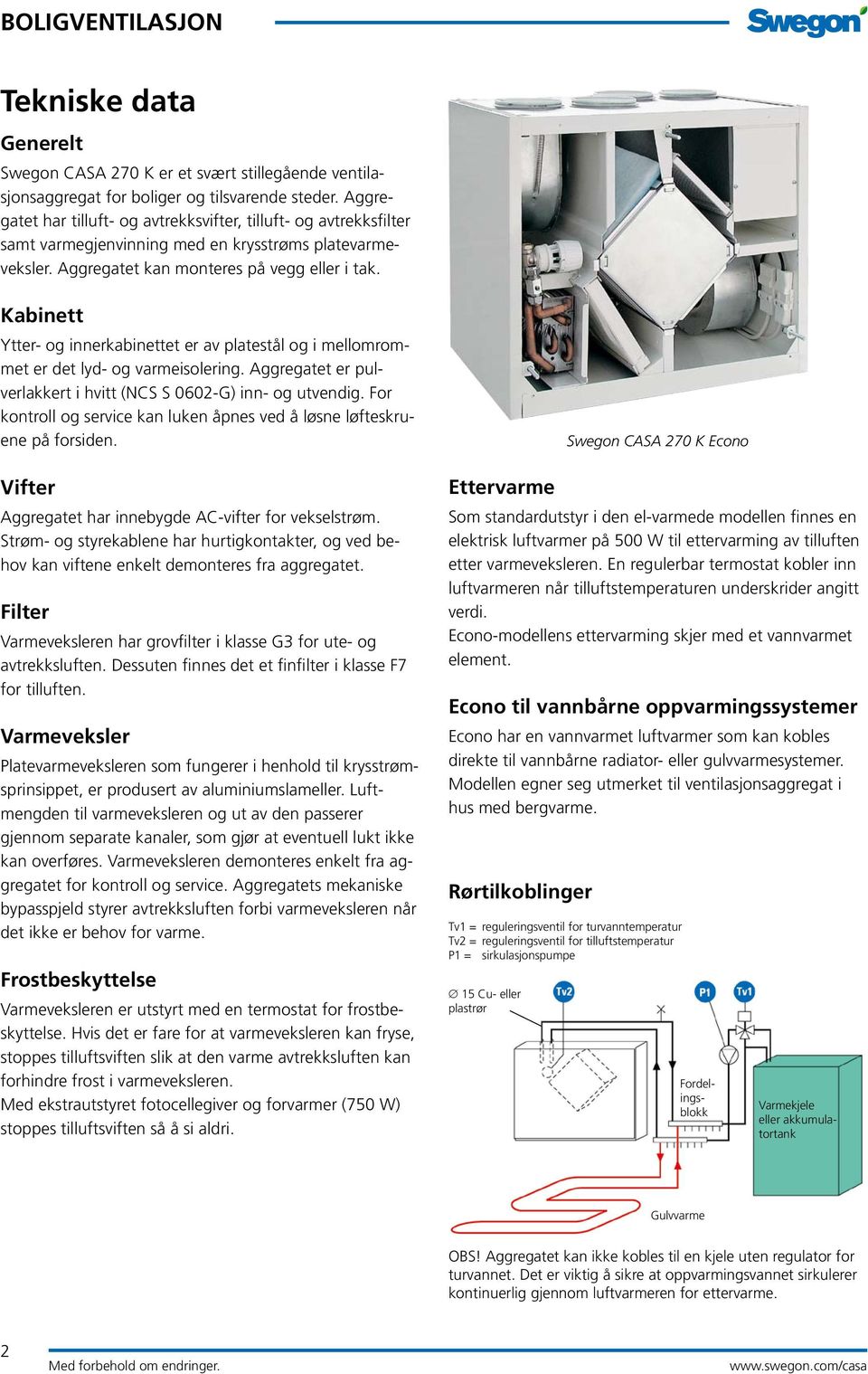 Kabinett Ytter- og innerkabinettet er av platestål og i mellomrommet er det lyd- og varmeisolering. Aggregatet er pulverlakkert i hvitt (NCS S 0602-G) inn- og utvendig.