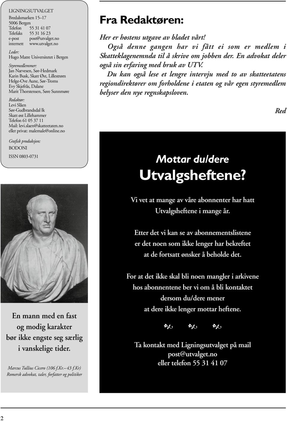 no Leder: Hugo Matre Universitetet i Bergen Styremedlemmer: Jan Narvesen, Sør-Hedmark Karin Busk, Skatt Øst, Lillestrøm Helge-Ove Aune, Sør-Troms Evy Skjefrås, Dalane Marit Thorstensen, Søre Sunnmøre