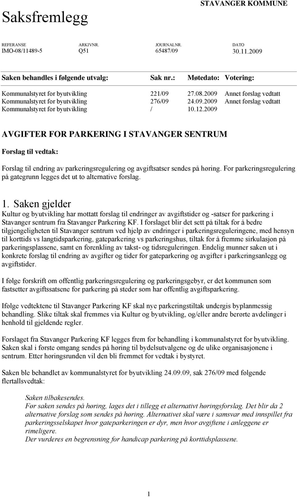 12.2009 AVGIFTER FOR PARKERING I STAVANGER SENTRUM Forslag til vedtak: Forslag til endring av parkeringsregulering og avgiftsatser sendes på høring.