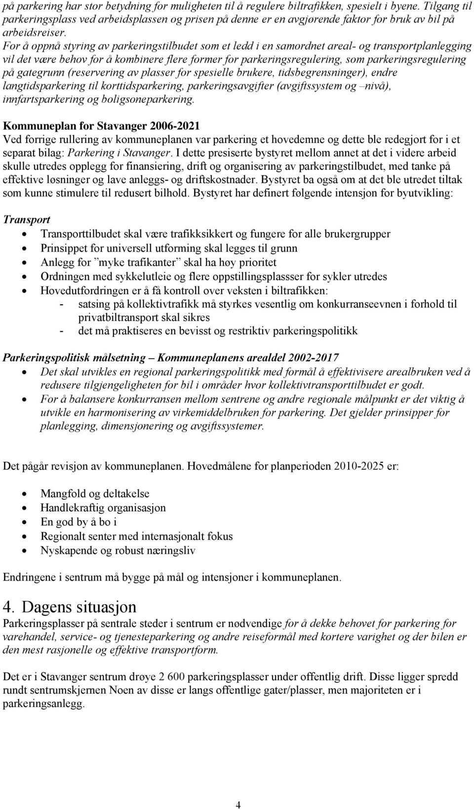 For å oppnå styring av parkeringstilbudet som et ledd i en samordnet areal- og transportplanlegging vil det være behov for å kombinere flere former for parkeringsregulering, som parkeringsregulering