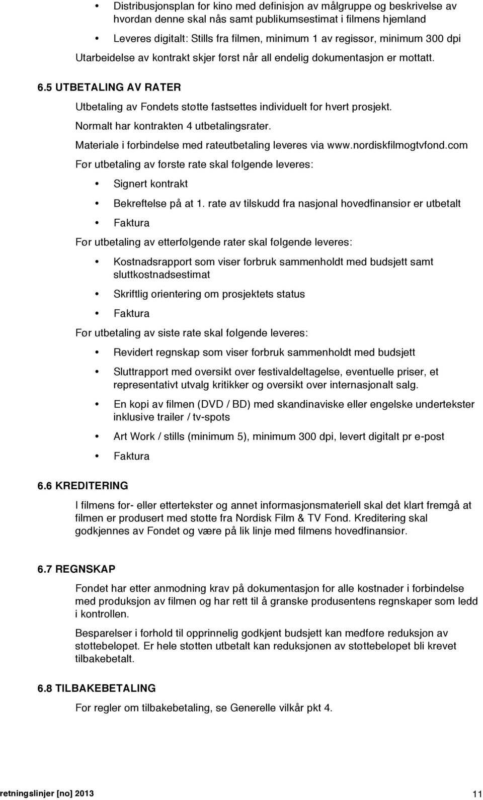 Normalt har kontrakten 4 utbetalingsrater. Materiale i forbindelse med rateutbetaling leveres via www.nordiskfilmogtvfond.