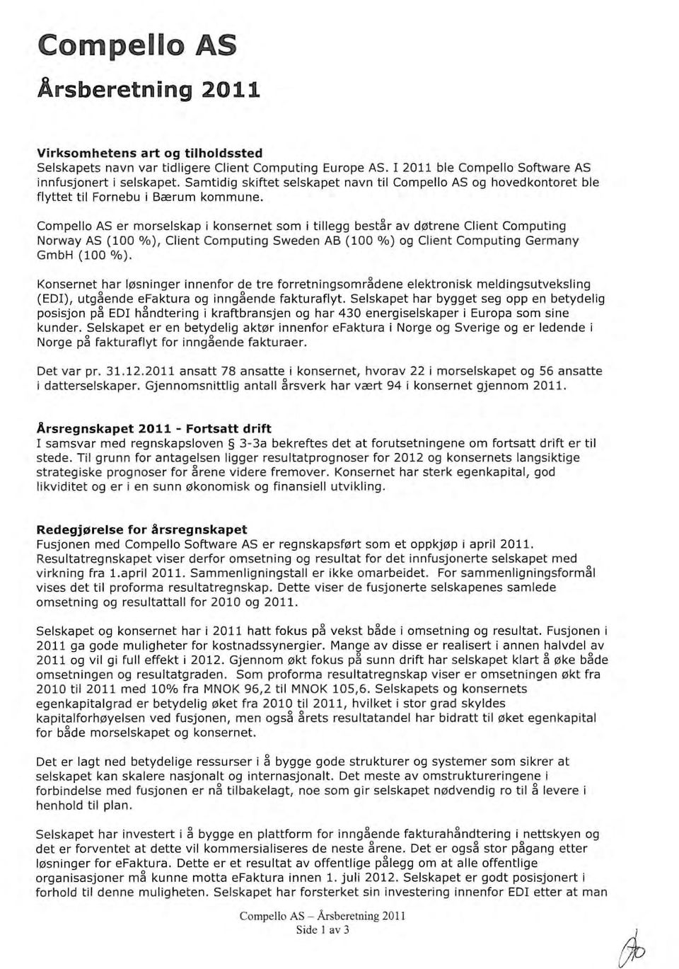 Compello AS er morselskap i konsernet som i tillegg bestgr av døtrene Client Computing Norway AS (100 %), Client Computing Sweden AB (100 %) og Client Computing Germany GmbH (100 %).