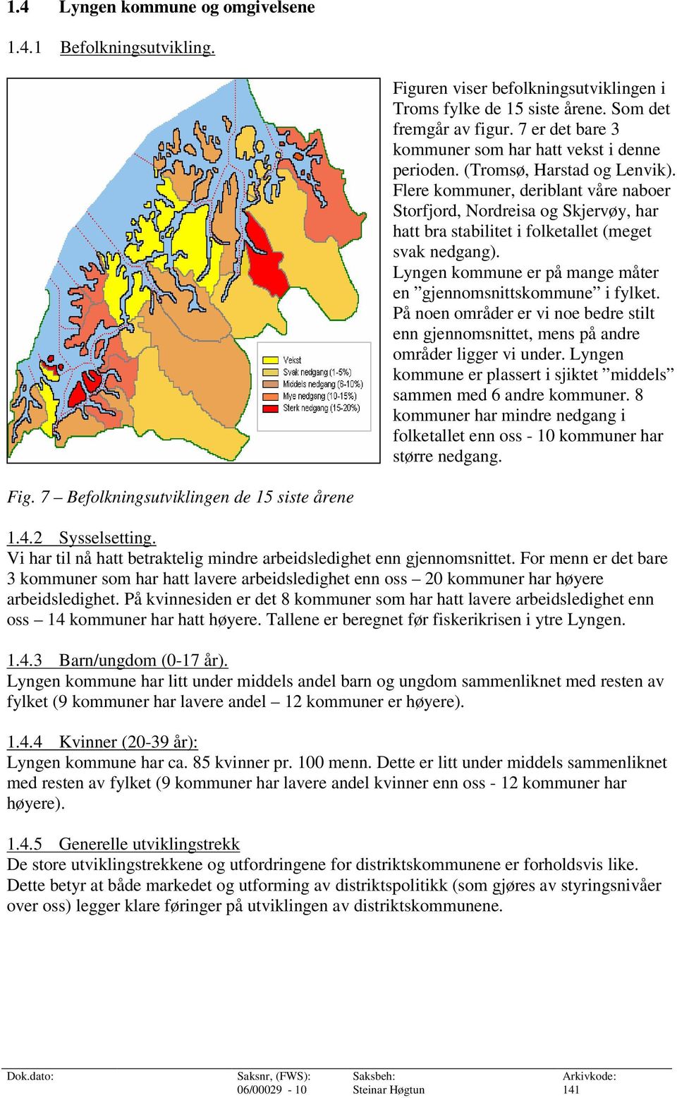 Flere kommuner, deriblant våre naboer Storfjord, Nordreisa og Skjervøy, har hatt bra stabilitet i folketallet (meget svak nedgang). Lyngen kommune er på mange måter en gjennomsnittskommune i fylket.