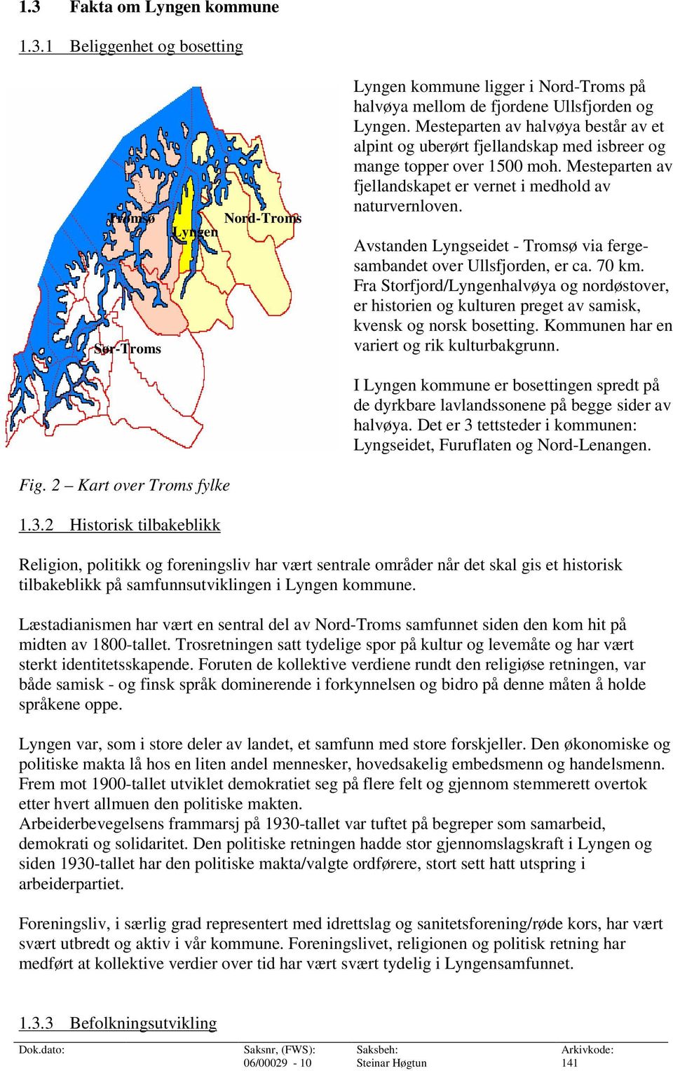 Avstanden Lyngseidet - Tromsø via fergesambandet over Ullsfjorden, er ca. 70 km. Fra Storfjord/Lyngenhalvøya og nordøstover, er historien og kulturen preget av samisk, kvensk og norsk bosetting.