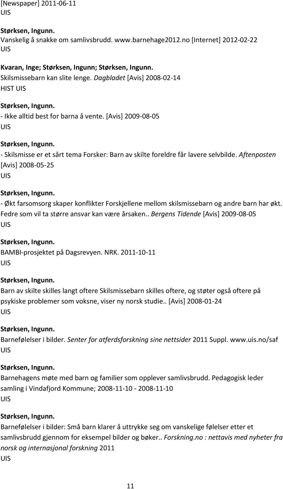 Aftenposten [Avis] 2008-05-25 - Økt farsomsorg skaper konflikter Forskjellene mellom skilsmissebarn og andre barn har økt. Fedre som vil ta større ansvar kan være årsaken.