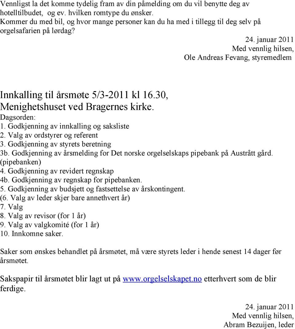 januar 2011 Med vennlig hilsen, Ole Andreas Fevang, styremedlem Innkalling til årsmøte 5/3-2011 kl 16.30, Menighetshuset ved Bragernes kirke. Dagsorden: 1. Godkjenning av innkalling og saksliste 2.