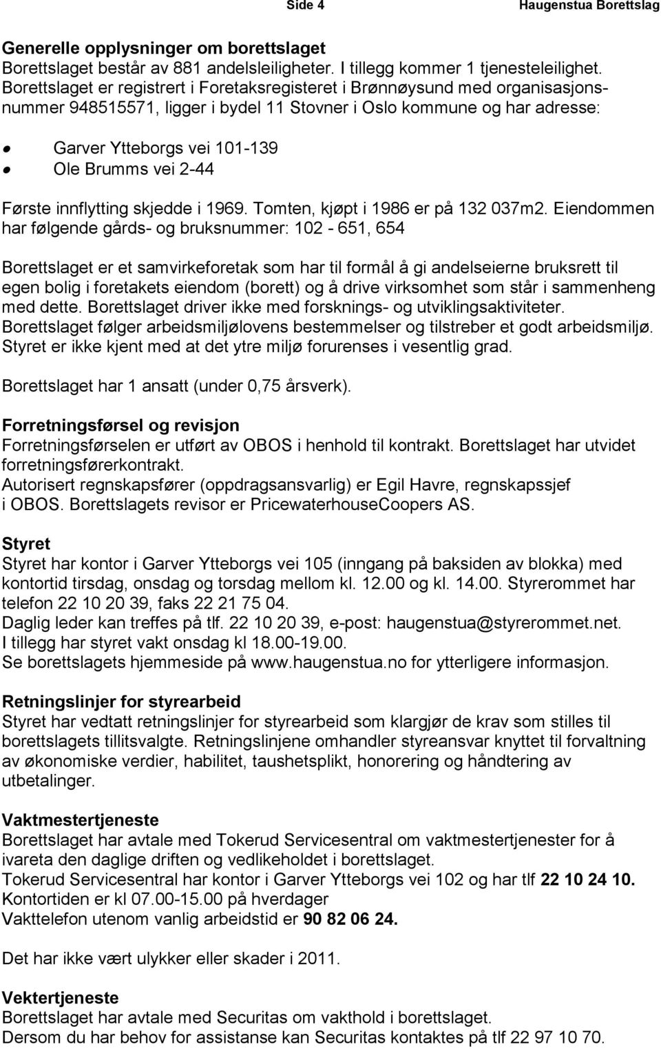 2-44 Første innflytting skjedde i 1969. Tomten, kjøpt i 1986 er på 132 37m2.