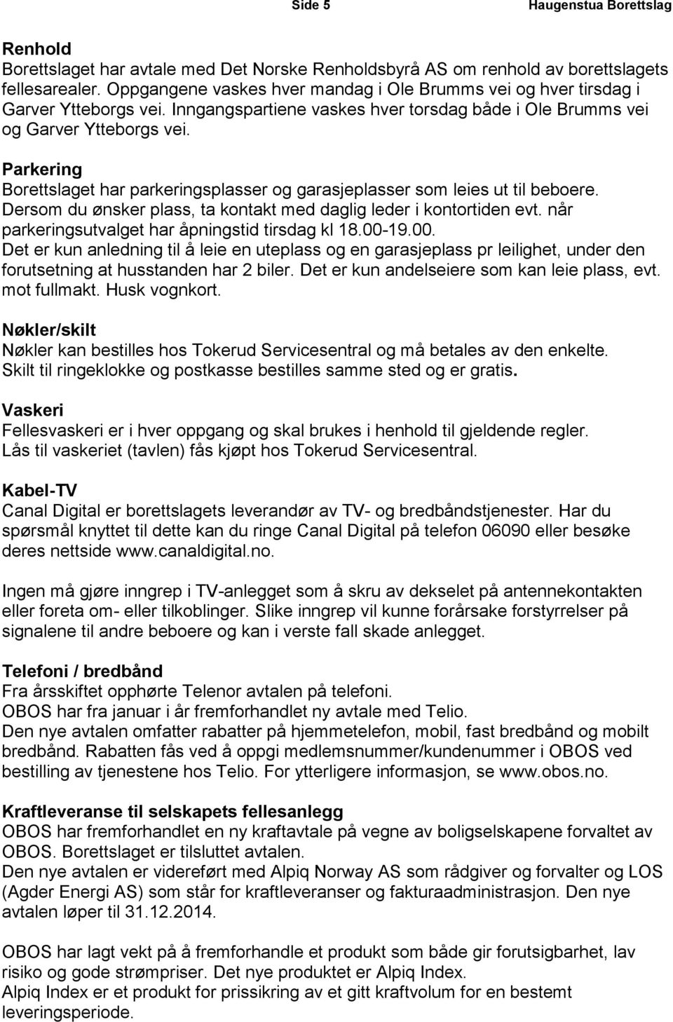 Dersom du ønsker plass, ta kontakt med daglig leder i kontortiden evt. når parkeringsutvalget har åpningstid tirsdag kl 18.-19.