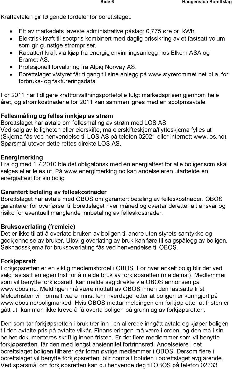 Profesjonell forvaltning fra Alpiq Norway AS. Borettslaget v/styret får tilgang til sine anlegg på www.styrerommet.net bl.a. for forbruks- og faktureringsdata.