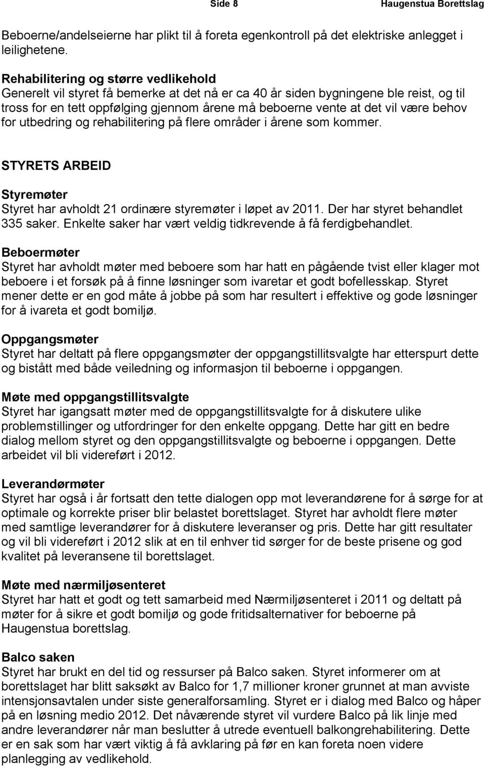 være behov for utbedring og rehabilitering på flere områder i årene som kommer. STYRETS ARBEID Styremøter Styret har avholdt 21 ordinære styremøter i løpet av 211. Der har styret behandlet 335 saker.