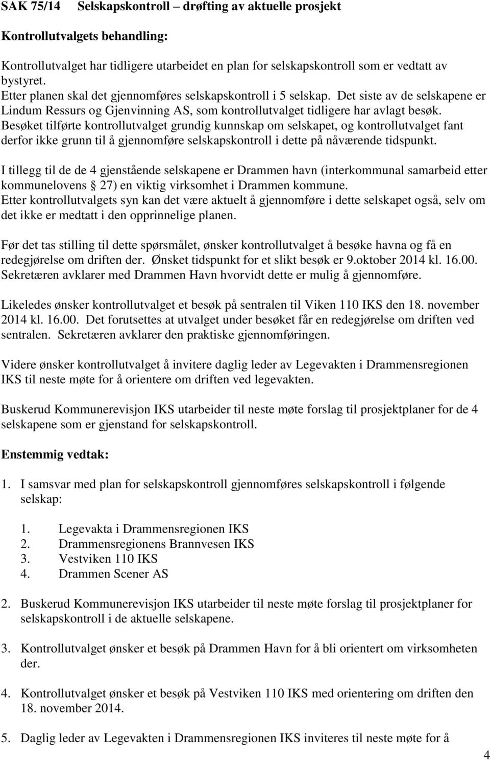 Besøket tilførte kontrollutvalget grundig kunnskap om selskapet, og kontrollutvalget fant derfor ikke grunn til å gjennomføre selskapskontroll i dette på nåværende tidspunkt.