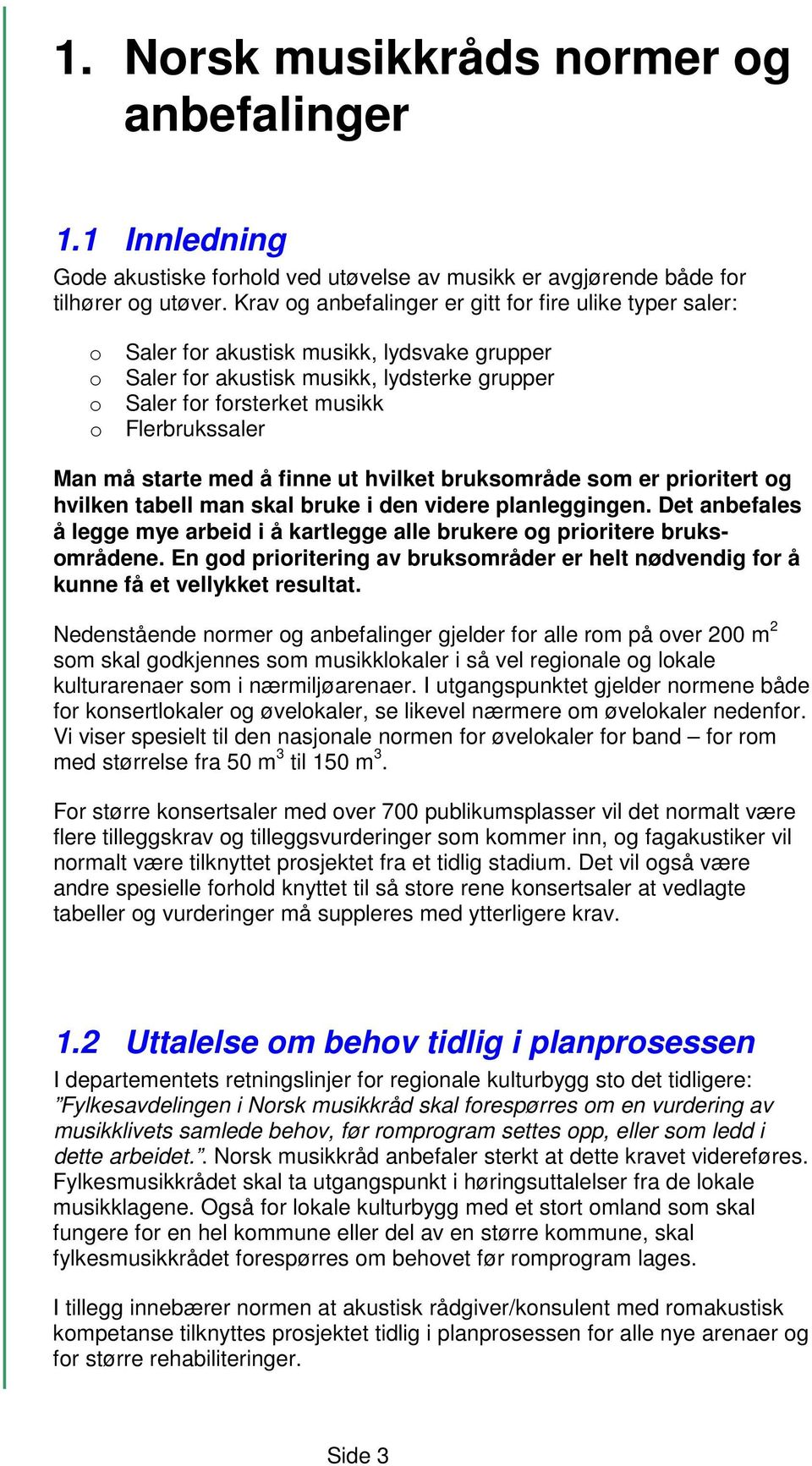 Man må starte med å finne ut hvilket bruksområde som er prioritert og hvilken tabell man skal bruke i den videre planleggingen.