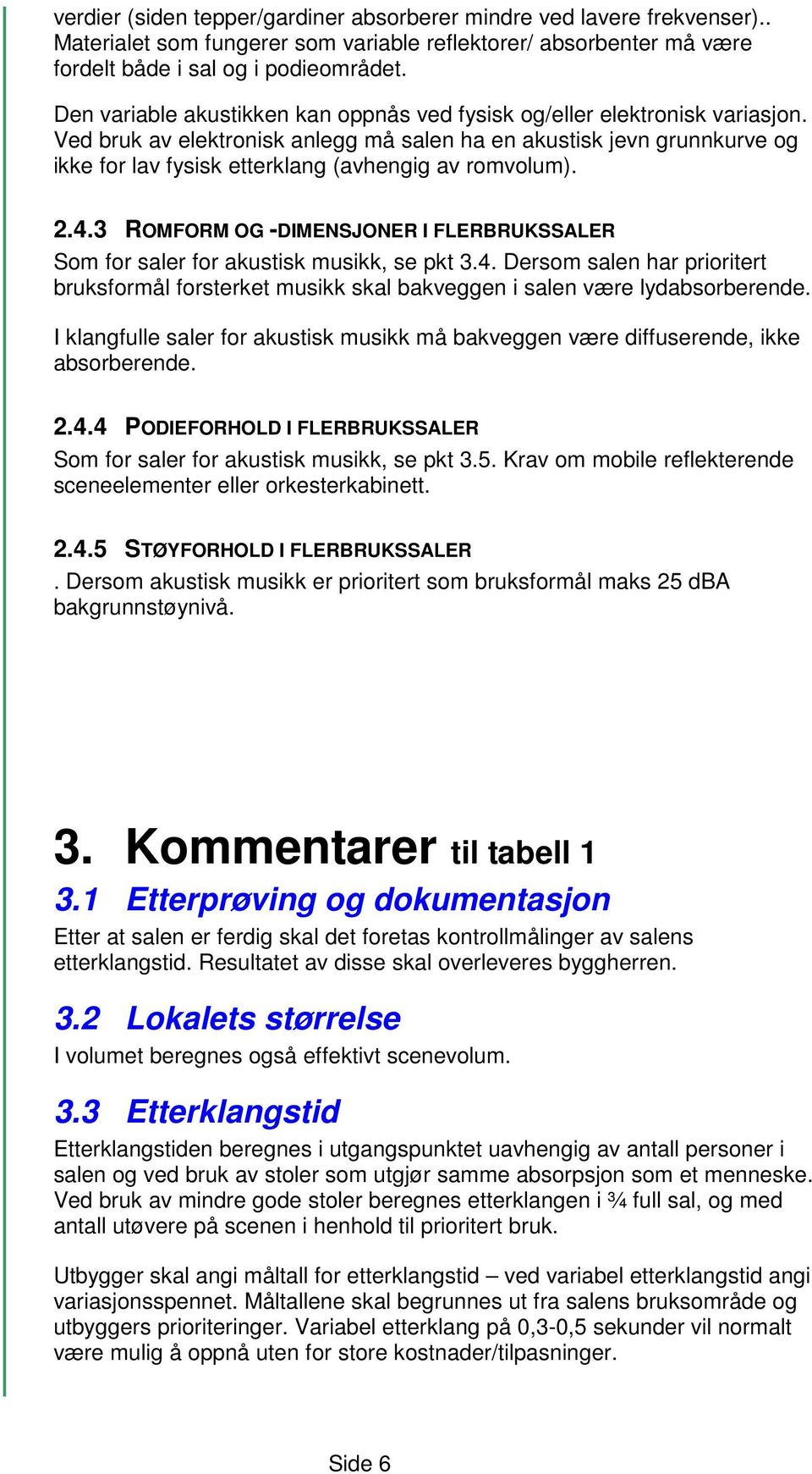 Ved bruk av elektronisk anlegg må salen ha en akustisk jevn grunnkurve og ikke for lav fysisk etterklang (avhengig av romvolum). 2.4.