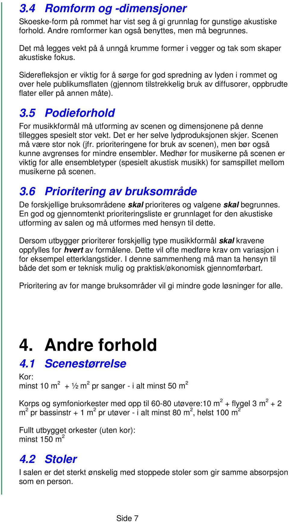 Siderefleksjon er viktig for å sørge for god spredning av lyden i rommet og over hele publikumsflaten (gjennom tilstrekkelig bruk av diffusorer, oppbrudte flater eller på annen måte). 3.