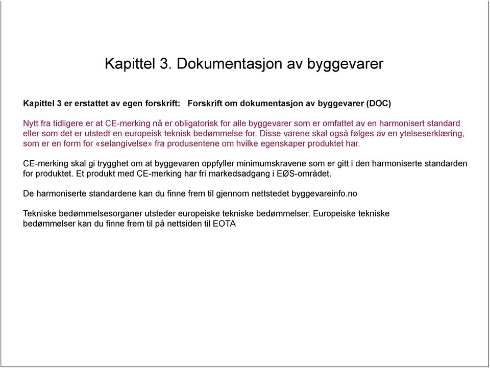 omfattet av en harmonisert standard eller som det er utstedt en europeisk teknisk bedømmelse for.