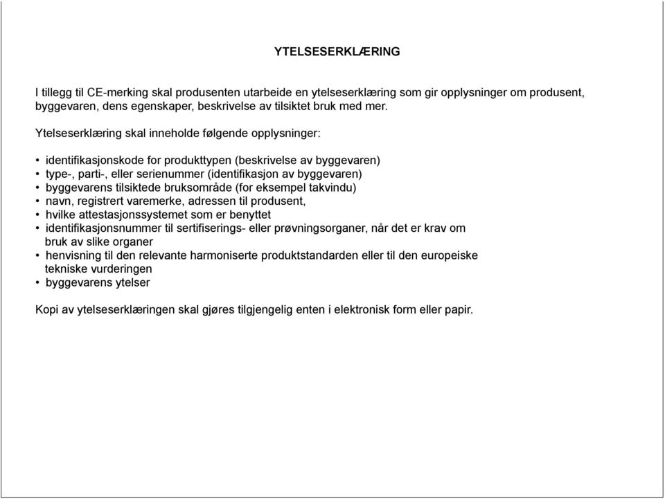 tilsiktede bruksområde (for eksempel takvindu) navn, registrert varemerke, adressen til produsent, hvilke attestasjonssystemet som er benyttet identifikasjonsnummer til sertifiserings- eller