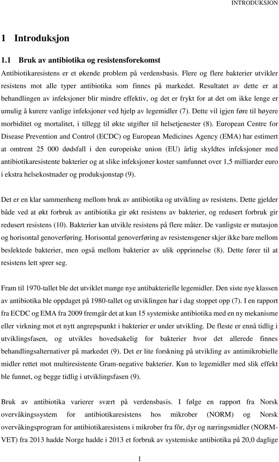 Resultatet av dette er at behandlingen av infeksjoner blir mindre effektiv, og det er frykt for at det om ikke lenge er umulig å kurere vanlige infeksjoner ved hjelp av legemidler (7).