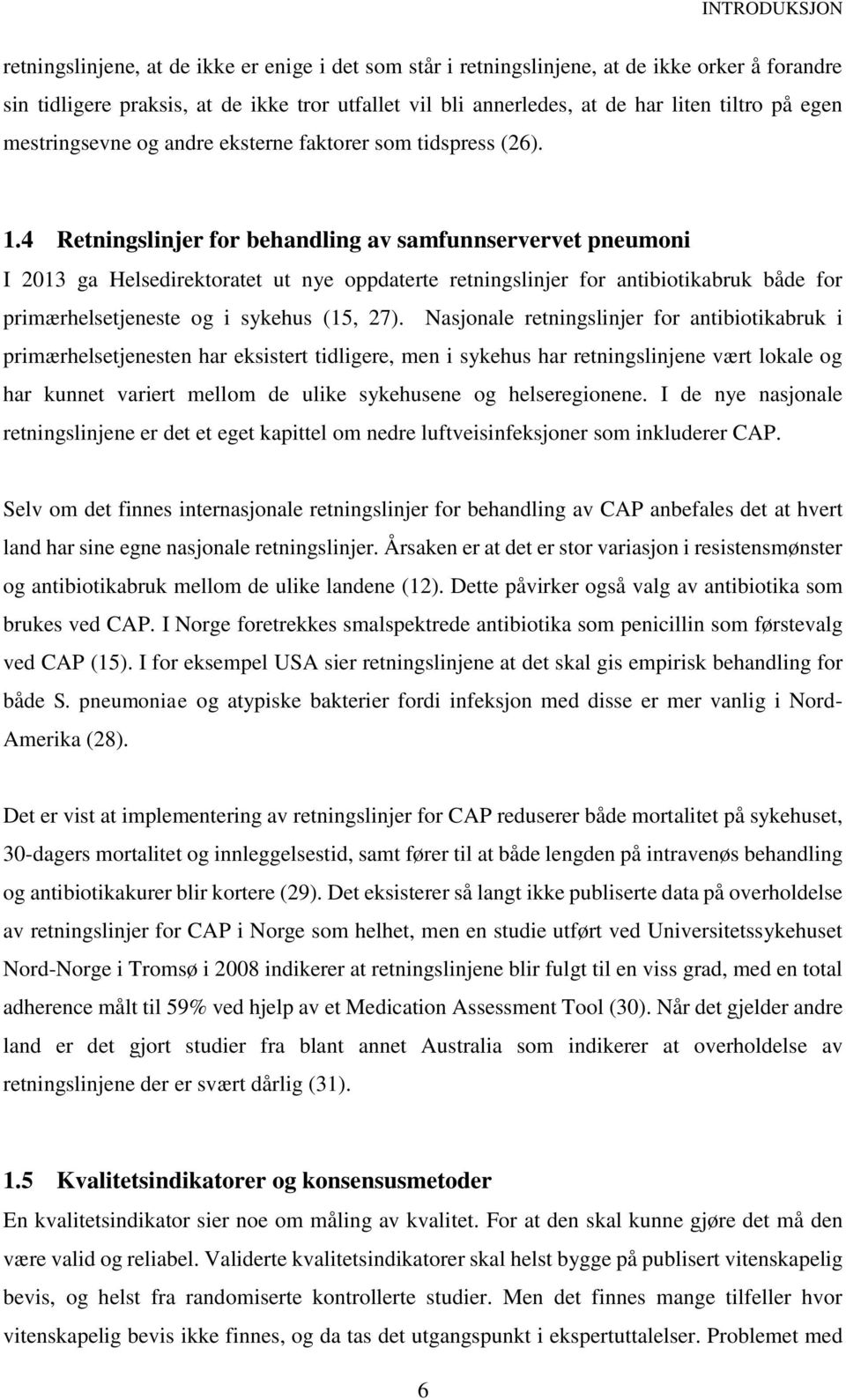 4 Retningslinjer for behandling av samfunnservervet pneumoni I 2013 ga Helsedirektoratet ut nye oppdaterte retningslinjer for antibiotikabruk både for primærhelsetjeneste og i sykehus (15, 27).