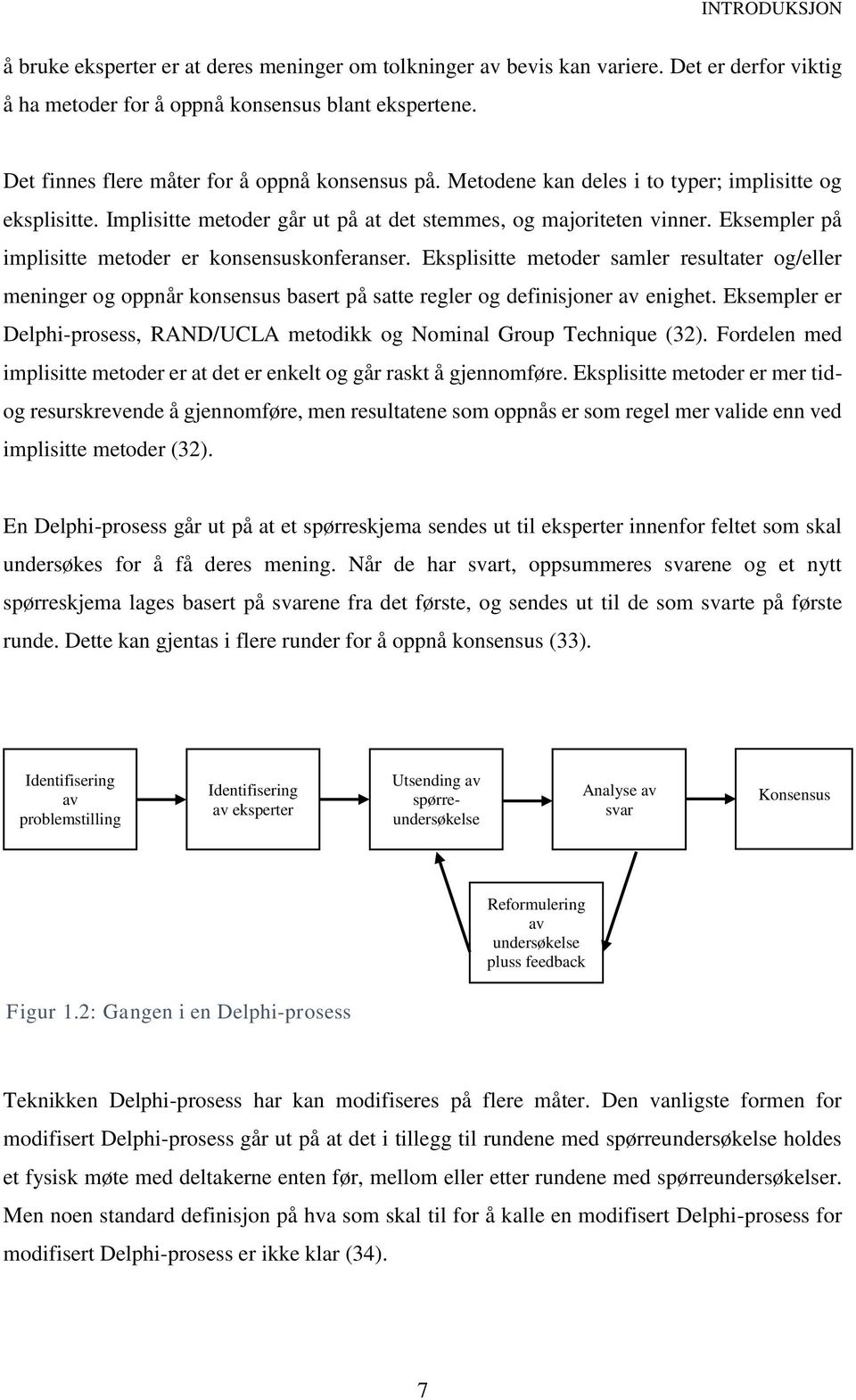 Eksempler på implisitte metoder er konsensuskonferanser. Eksplisitte metoder samler resultater og/eller meninger og oppnår konsensus basert på satte regler og definisjoner av enighet.