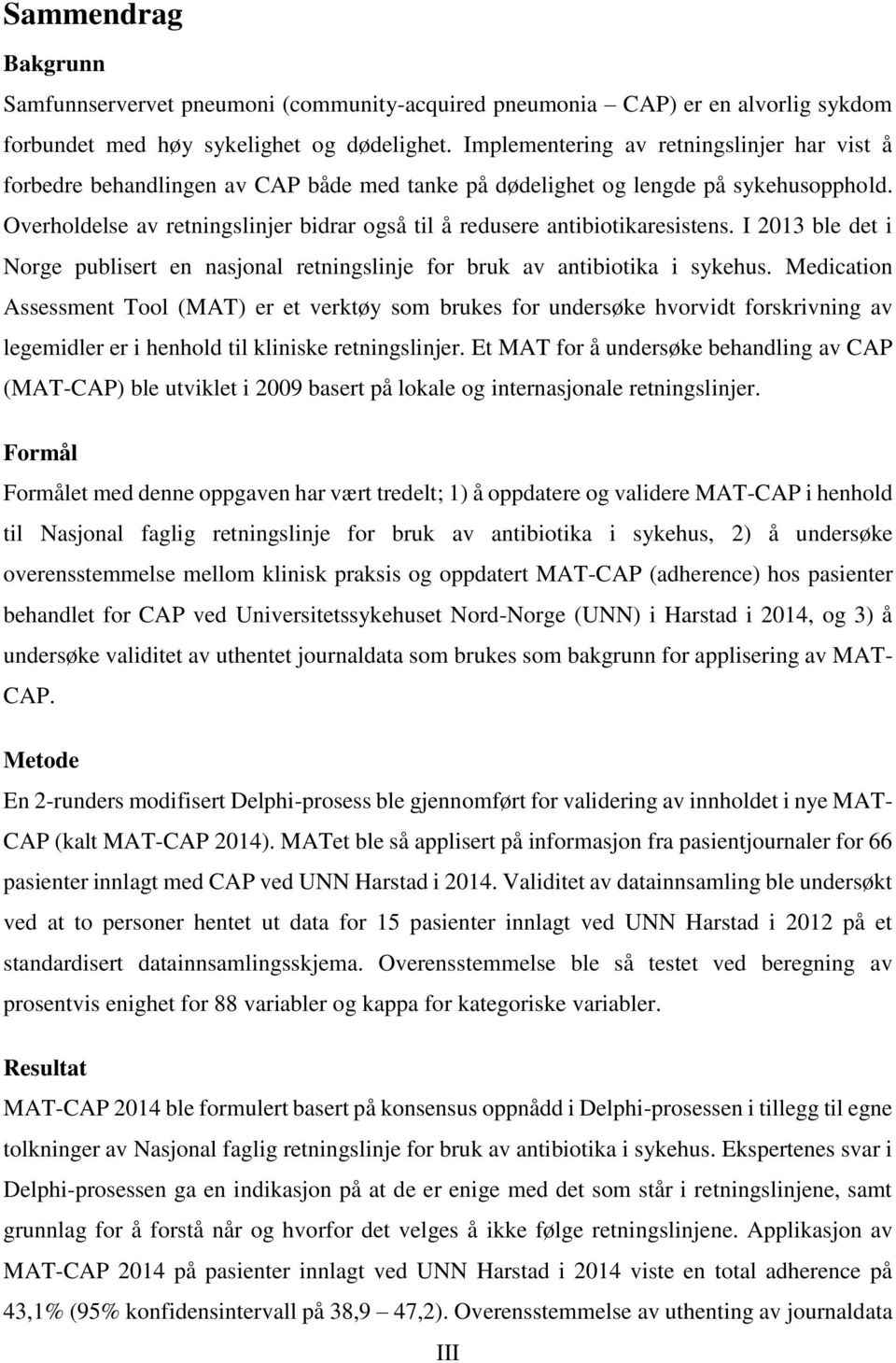 Overholdelse av retningslinjer bidrar også til å redusere antibiotikaresistens. I 2013 ble det i Norge publisert en nasjonal retningslinje for bruk av antibiotika i sykehus.