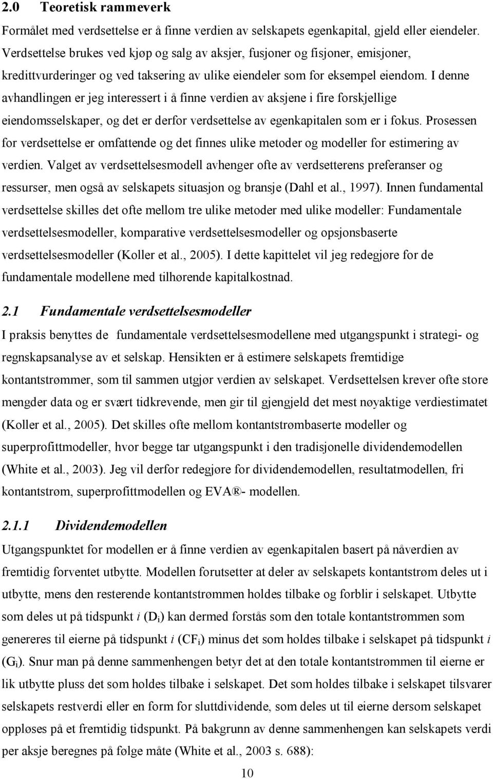 I denne avhandlingen er jeg interessert i å finne verdien av aksjene i fire forskjellige eiendomsselskaper, og det er derfor verdsettelse av egenkapitalen som er i fokus.