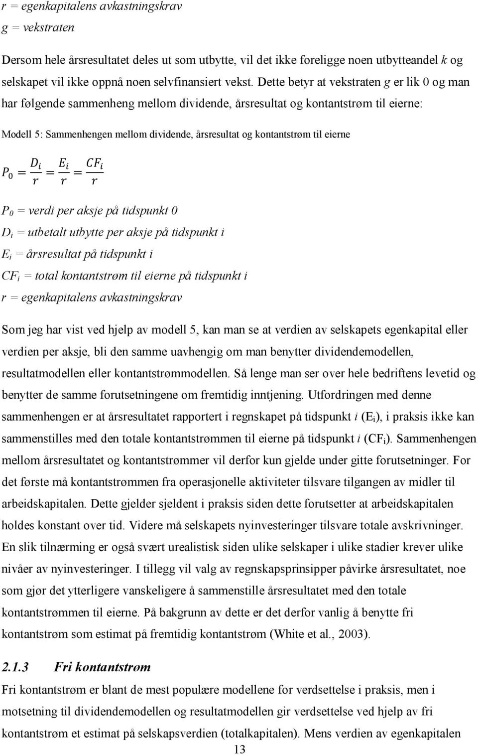 eierne = = = P 0 = verdi per aksje på tidspunkt 0 D i = utbetalt utbytte per aksje på tidspunkt i E i = årsresultat på tidspunkt i CF i = total kontantstrøm til eierne på tidspunkt i r =