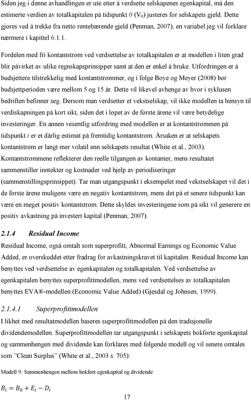 1. Fordelen med fri kontantstrøm ved verdsettelse av totalkapitalen er at modellen i liten grad blir påvirket av ulike regnskapsprinsipper samt at den er enkel å bruke.