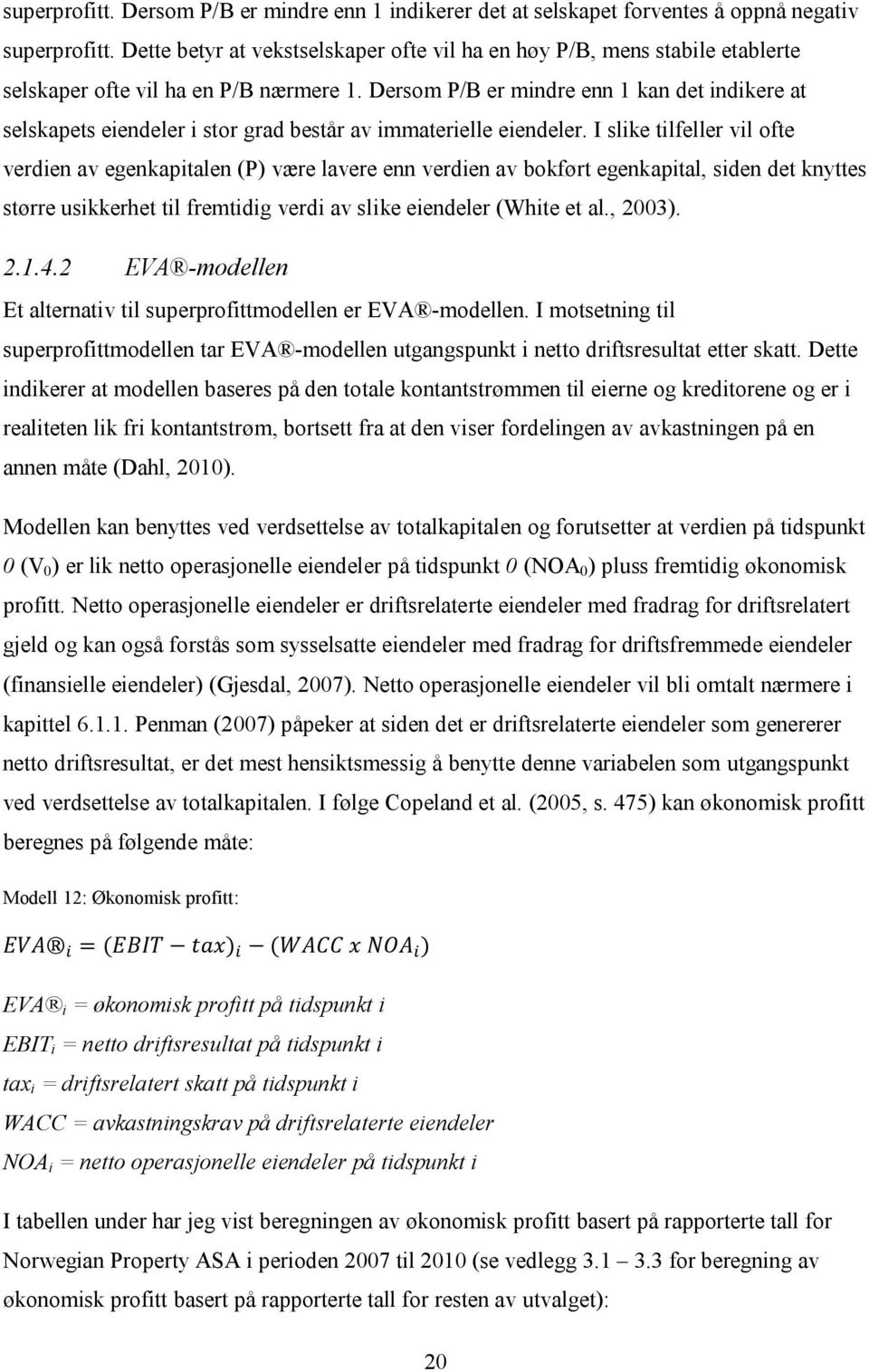 Dersom P/B er mindre enn 1 kan det indikere at selskapets eiendeler i stor grad består av immaterielle eiendeler.