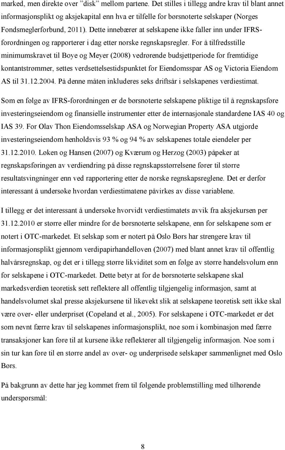 Dette innebærer at selskapene ikke faller inn under IFRSforordningen og rapporterer i dag etter norske regnskapsregler.