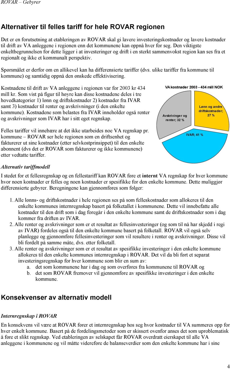 Den viktigste enkeltbegrunnelsen for dette ligger i at investeringer og drift i en sterkt sammenvokst region kan ses fra et regionalt og ikke et kommunalt perspektiv.