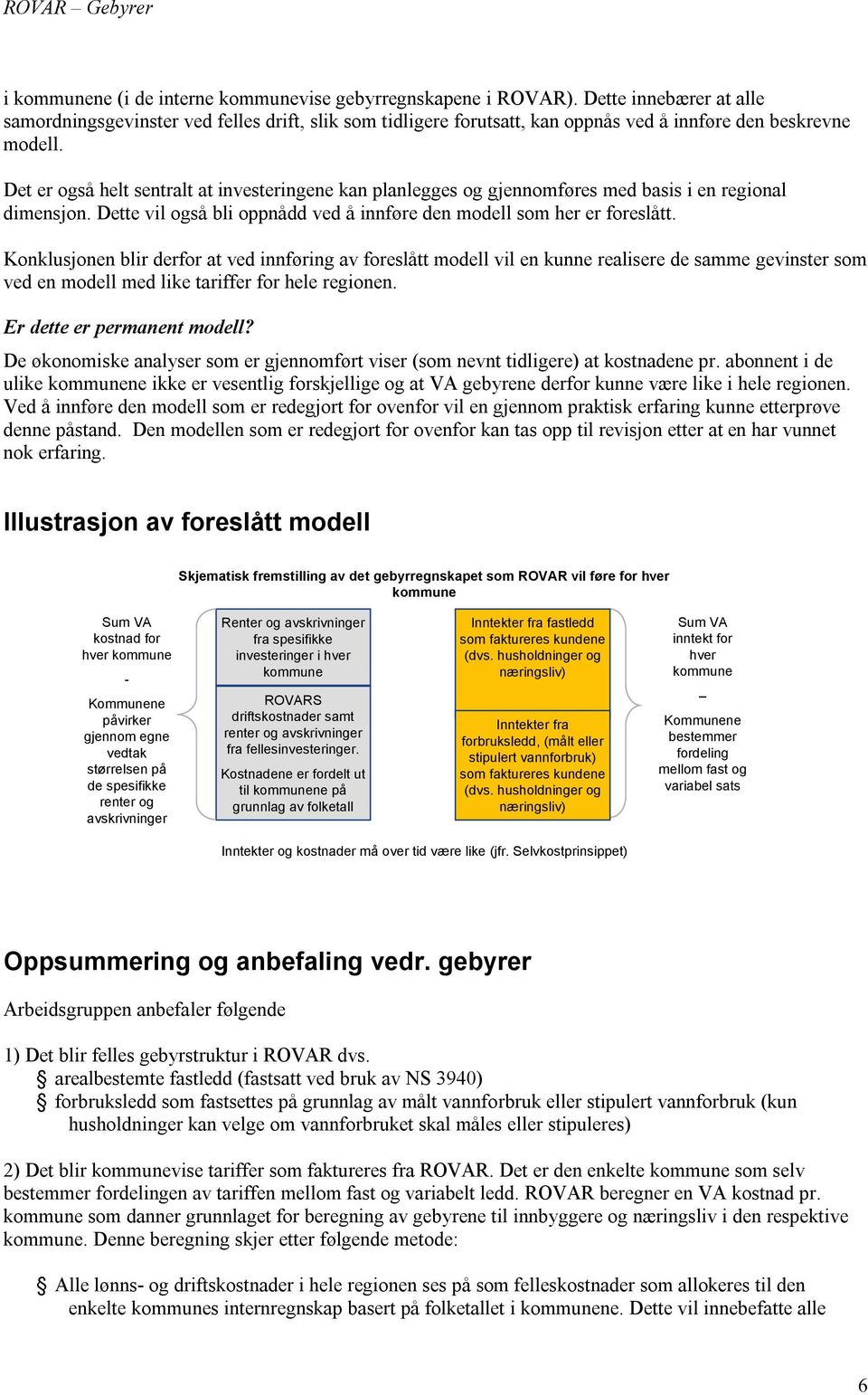 Det er også helt sentralt at investeringene kan planlegges og gjennomføres med basis i en regional dimensjon. Dette vil også bli oppnådd ved å innføre den modell som her er foreslått.