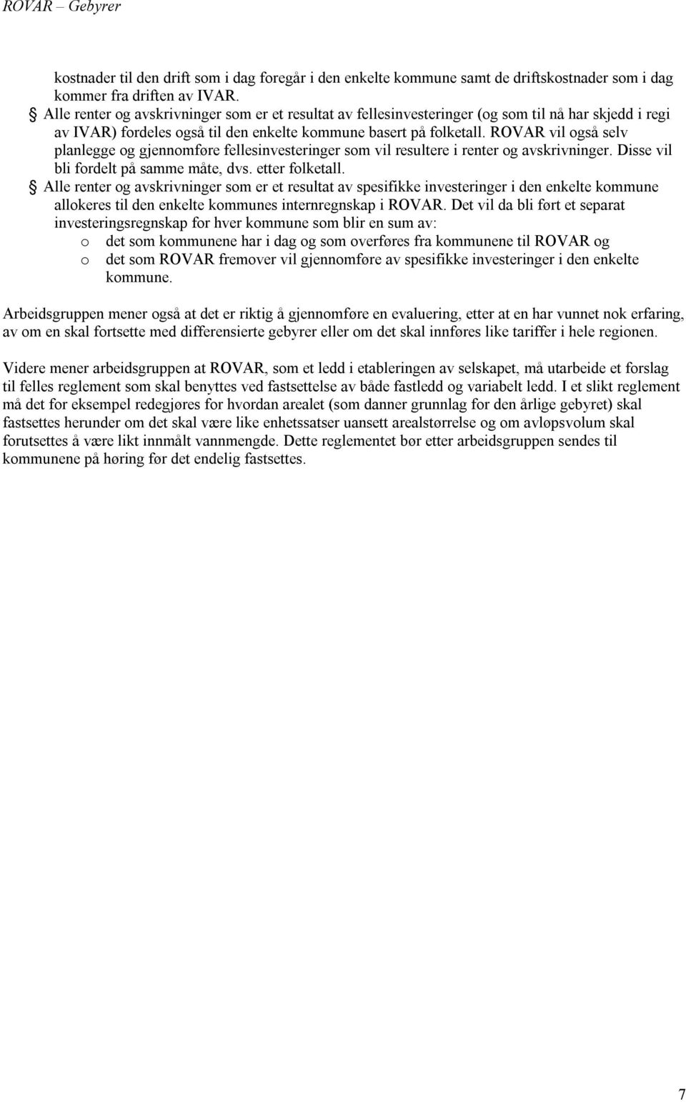 ROVAR vil også selv planlegge og gjennomføre fellesinvesteringer som vil resultere i renter og avskrivninger. Disse vil bli fordelt på samme måte, dvs. etter folketall.